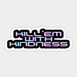 Kill'em With Kindness Edit Sticker